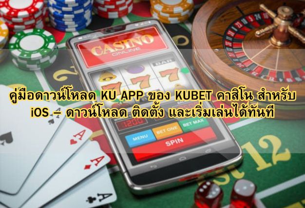 คู่มือดาวน์โหลด KU APP ของ KUBET คาสิโน สำหรับ iOS – ดาวน์โหลด ติดตั้ง และเริ่มเล่นได้ทันที