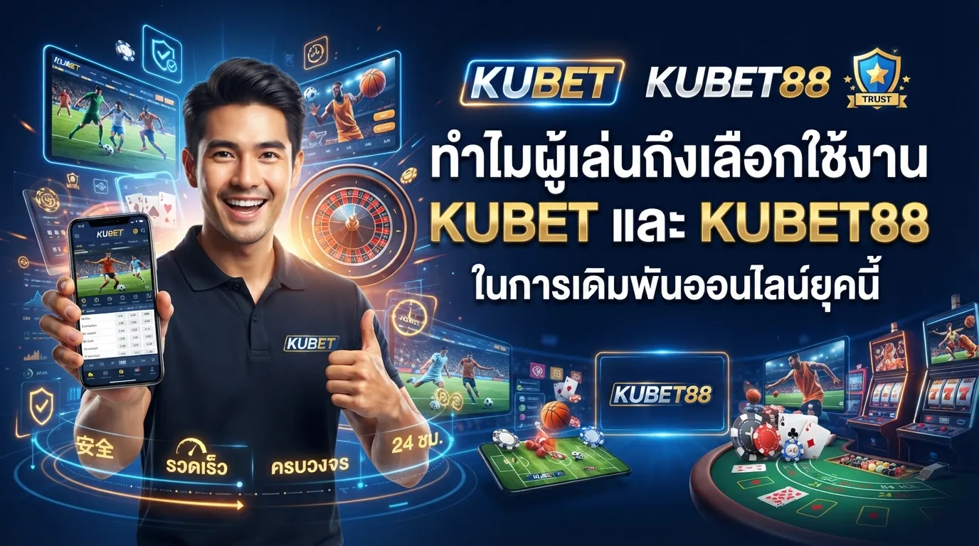 ทำไมผู้เล่นถึงเลือกใช้งาน KUBET และ KUBET88 ในการเดิมพันออนไลน์ยุคนี้