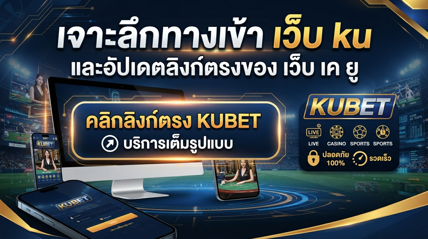 เจาะลึกทางเข้า เว็บ ku และอัปเดตลิงก์ตรงของ เว็บ เค ยู พร้อมบริการเต็มรูปแบบจาก KUBET